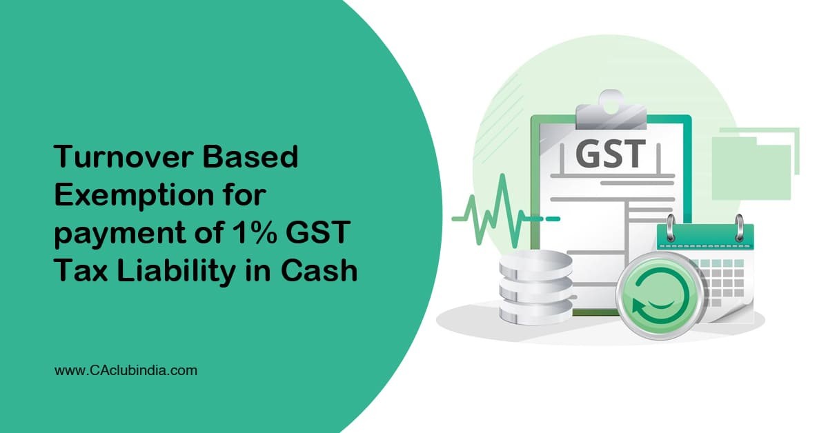 Turnover Based Exemption for payment of 1  GST Tax Liability in Cash