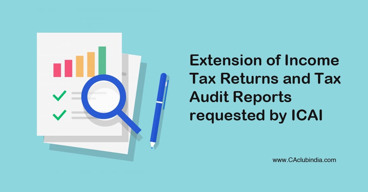 Extension of Income Tax Returns and Tax Audit Reports requested by ICAI