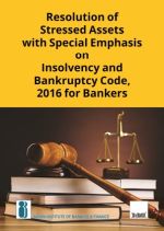 Resolution of Stressed Assets with Special Emphasis on Insolvency and Bankruptcy Code, 2016 for Bankers