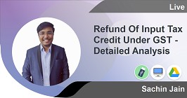Refund Of Input Tax Credit Under GST - Detailed Analysis (Recording)