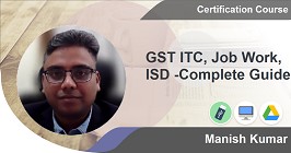 GST ITC, Job Work, ISD -Complete Guide