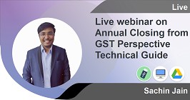 Live webinar on Annual Closing from GST Perspective Technical Guide