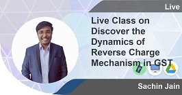 Live Class on Discover the Dynamics of Reverse Charge Mechanism in GST