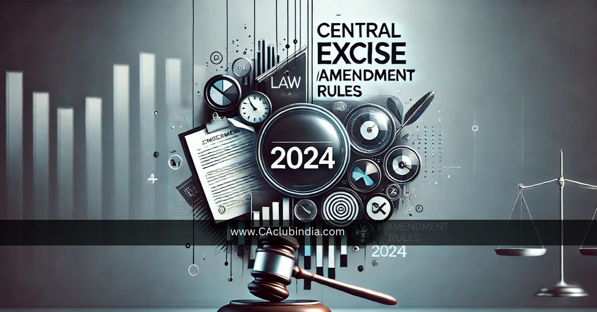 CBIC Announces Central Excise (Amendment) Rules, 2024 CBIC Announces Central Excise (Amendment) Rules, 2024