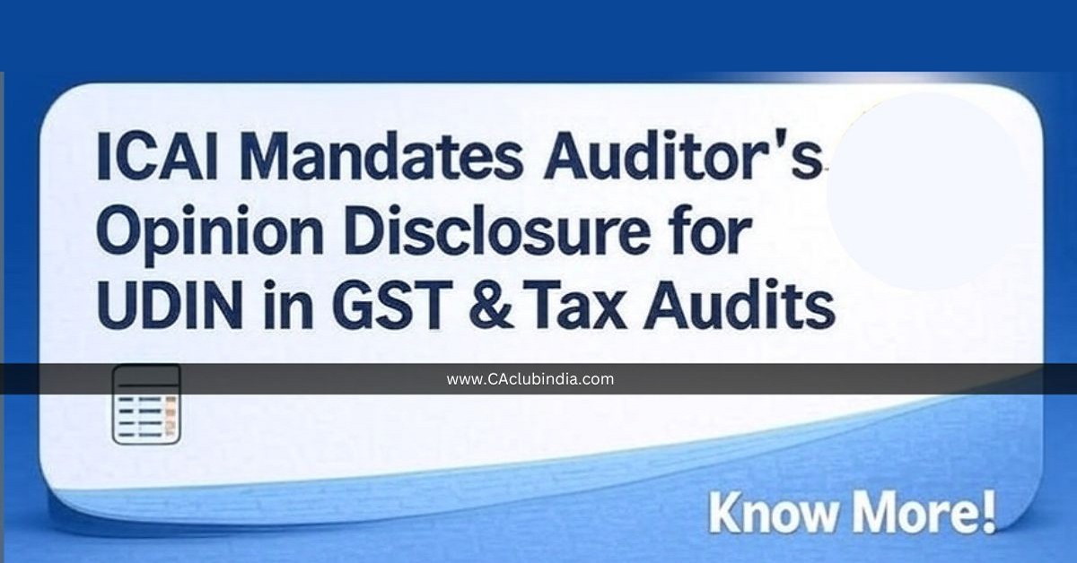 ICAI Mandates Disclosure of Auditor s Opinion While Generating UDIN for GST and Tax Audits ICAI Mandates Disclosure of Auditor s Opinion While Generating UDIN for GST and Tax Audits