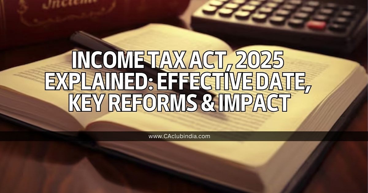 Income Tax Act, 2025 Explained: Effective Date, Key Reforms and Impact