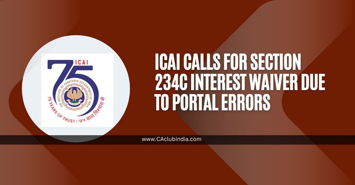 ICAI Calls for Section 234C Interest Waiver Due to Portal Errors