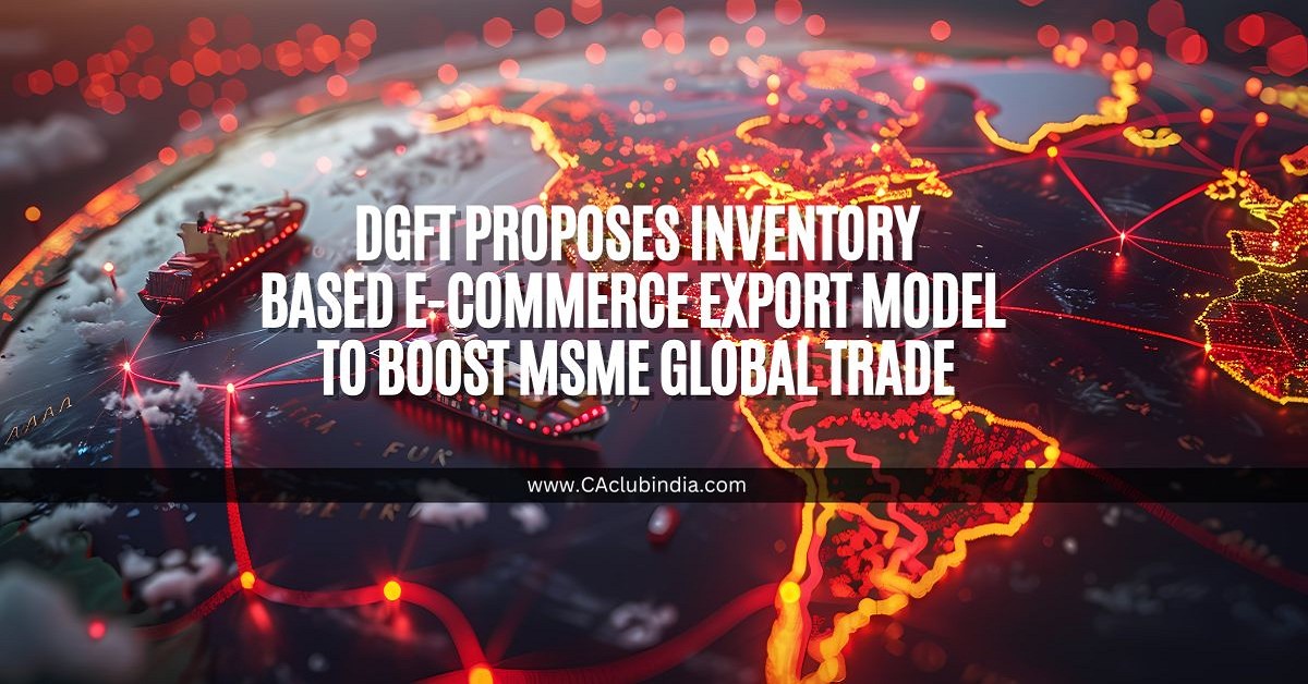 DGFT Proposes Inventory-Based E-Commerce Export Model to Boost MSME Global Trade DGFT Proposes Inventory-Based E-Commerce Export Model to Boost MSME Global Trade