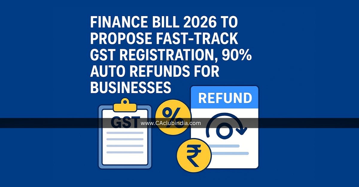 Finance Bill 2026 to Propose Fast-Track GST Registration, 90  Auto Refunds for Businesses