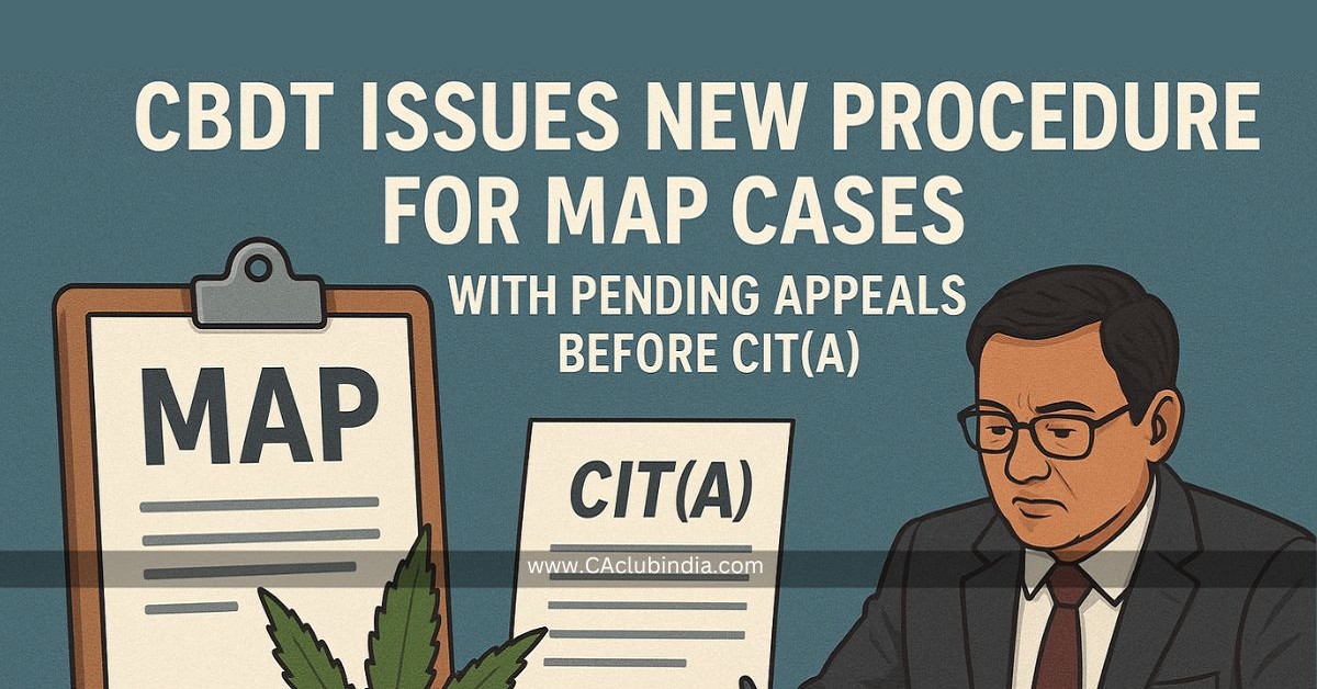 CBDT Issues New Procedure for MAP Cases With Pending Appeals Before CIT(A)