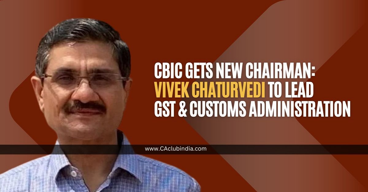 CBIC Gets New Chairman: Vivek Chaturvedi to Lead GST and Customs Administration