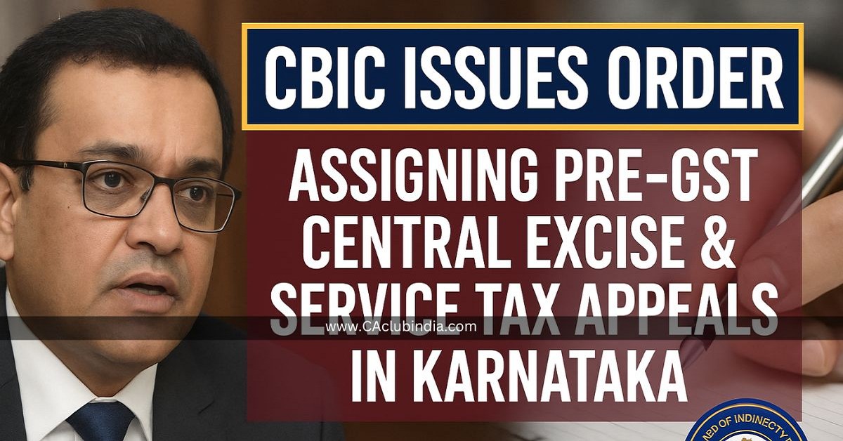 CBIC Issues Order Assigning Pre-GST Central Excise and Service Tax Appeals in Karnataka CBIC Issues Order Assigning Pre-GST Central Excise and Service Tax Appeals in Karnataka