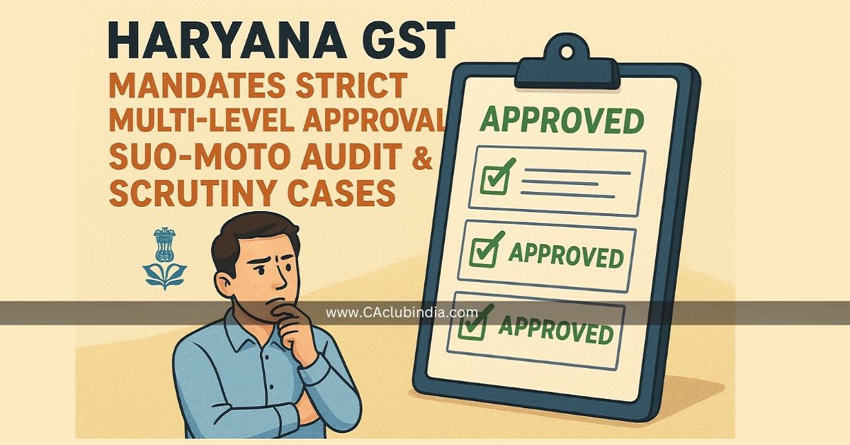Haryana GST Mandates Strict Multi-Level Approval for Suo-Moto Audit and Scrutiny Cases
