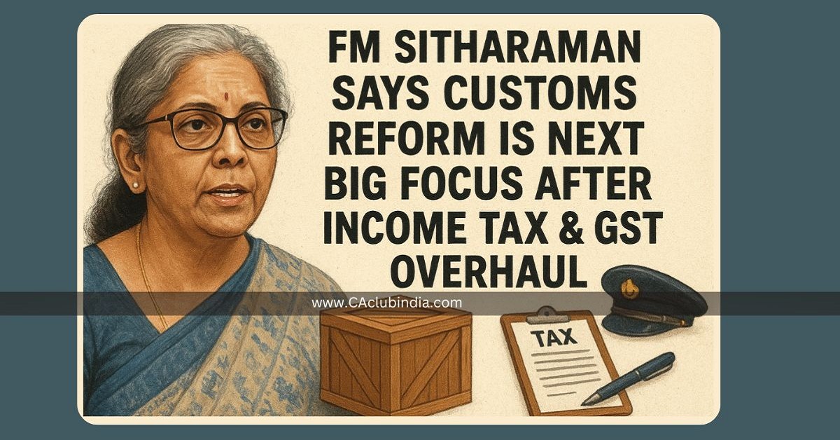 FM Sitharaman Says Customs Reform Is Next Big Focus After Income Tax and GST Overhaul
