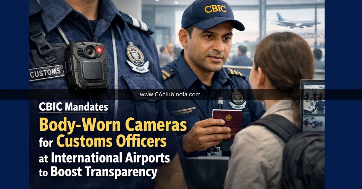 CBIC Mandates Body-Worn Cameras for Customs Officers at International Airports to Boost Transparency