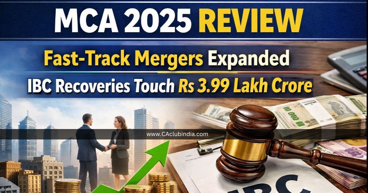 MCA 2025 Review: Fast-Track Mergers Expanded, IBC Recoveries Touch Rs 3.99 Lakh Crore