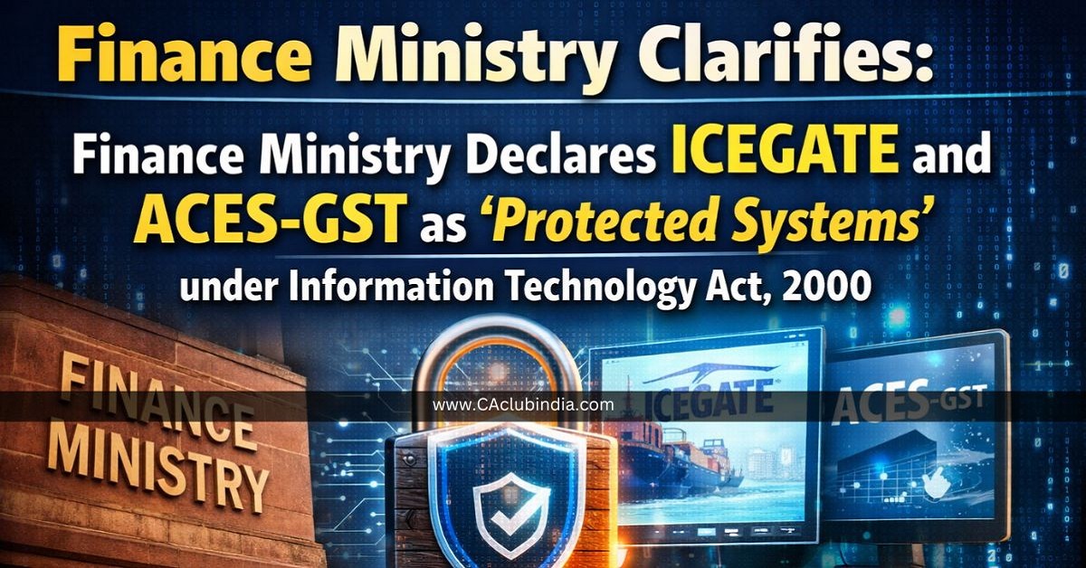 Finance Ministry Declares ICEGATE and ACES-GST as  Protected Systems  under Information Technology Act, 2000