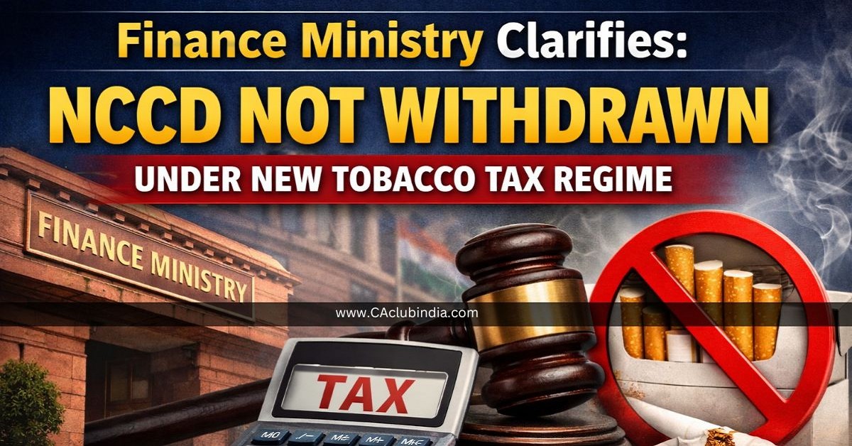 Finance Ministry Clarifies: NCCD Not Withdrawn Under New Tobacco Tax Regime