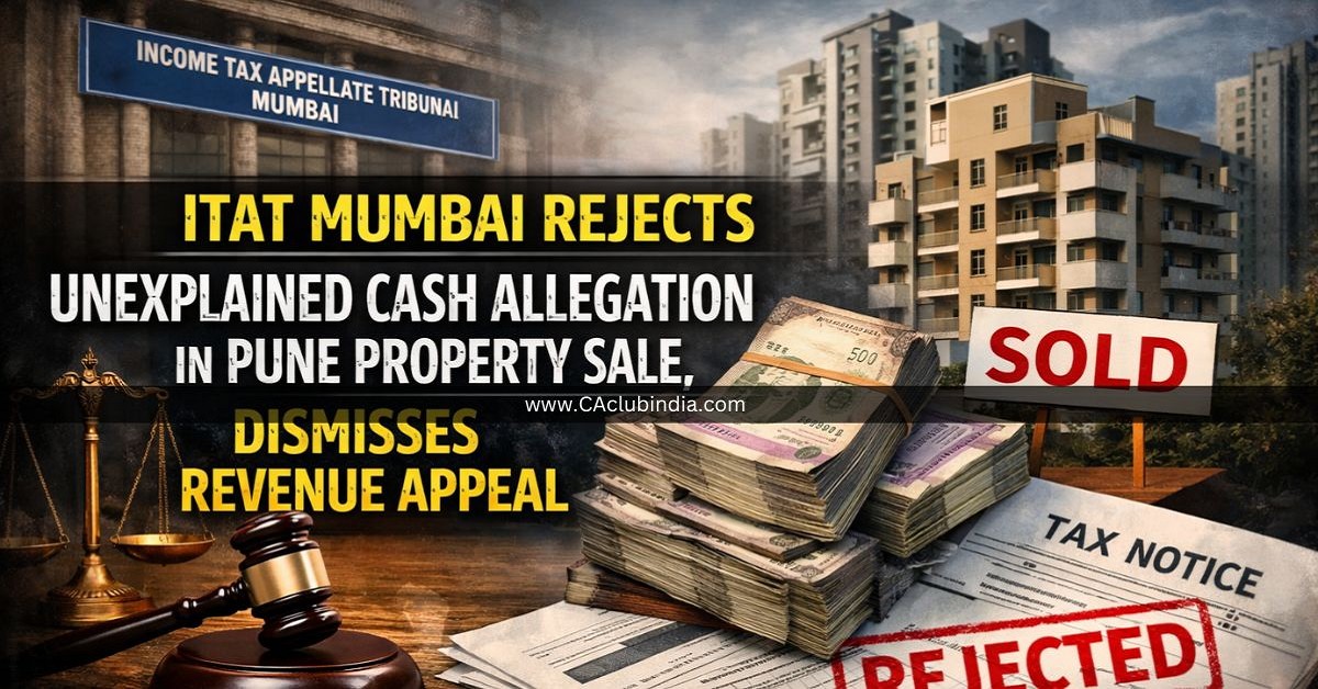 ITAT Mumbai Rejects Unexplained Cash Allegation in Pune Property Sale, Dismisses Revenue Appeal