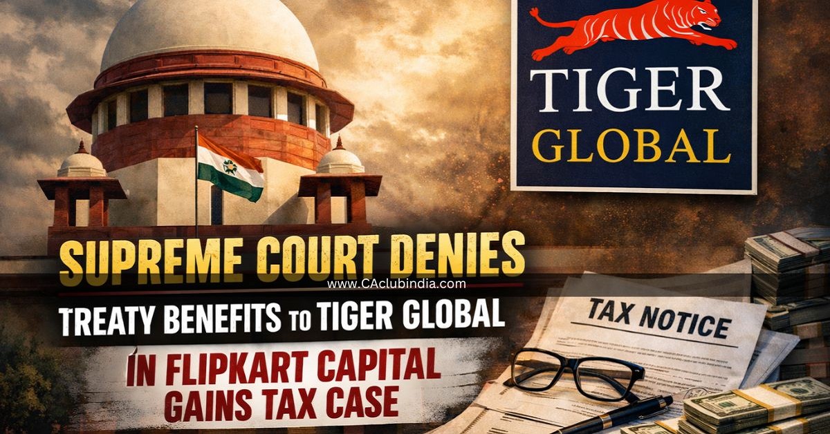 Supreme Court Denies Treaty Benefits to Tiger Global in Flipkart Capital Gains Tax Case