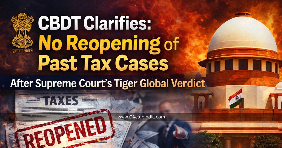 CBDT Clarifies: No Reopening of Past Tax Cases After Supreme Court s Tiger Global Verdict