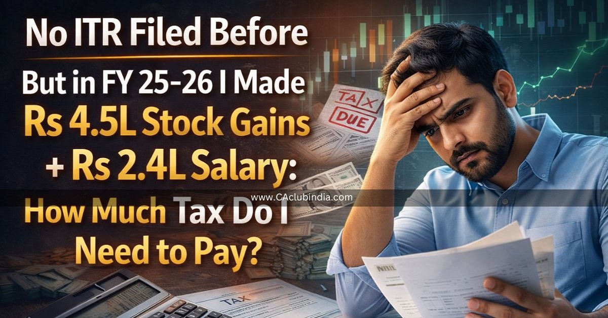 No ITR Filed Before But in FY 25-26 I Made Rs 4.5L Stock Gains with Rs 2.4L Salary: How Much Tax Do I Need to Pay 