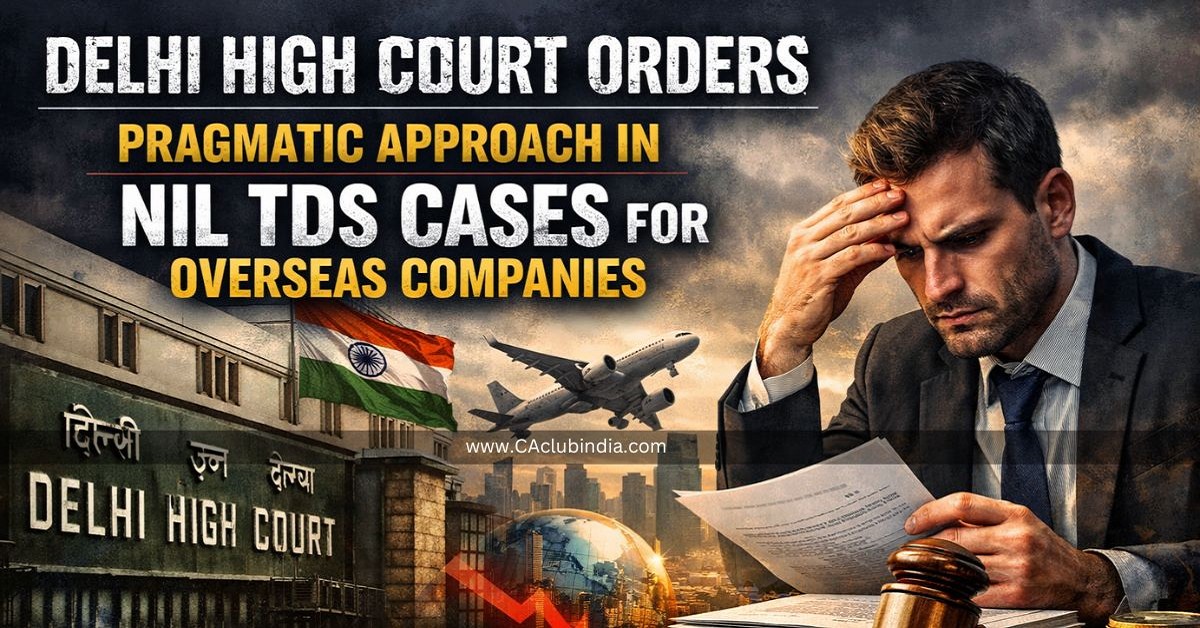 Delhi High Court Orders Pragmatic Approach in Nil TDS Cases for Overseas Companies