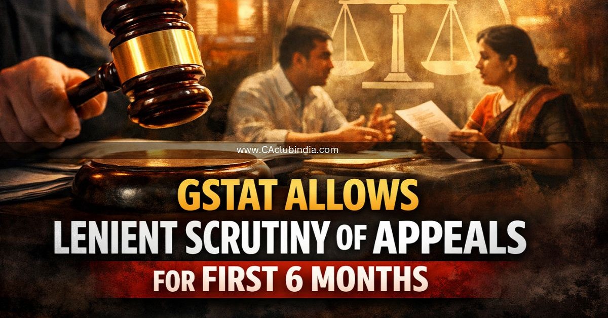 GSTAT Allows Lenient Scrutiny of Appeals for First 6 Months GSTAT Allows Lenient Scrutiny of Appeals for First 6 Months