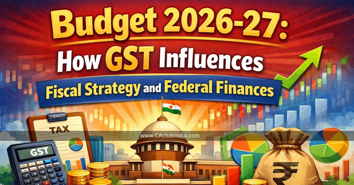 Budget 2026-27: How GST Influences Fiscal Strategy and Federal Finances
