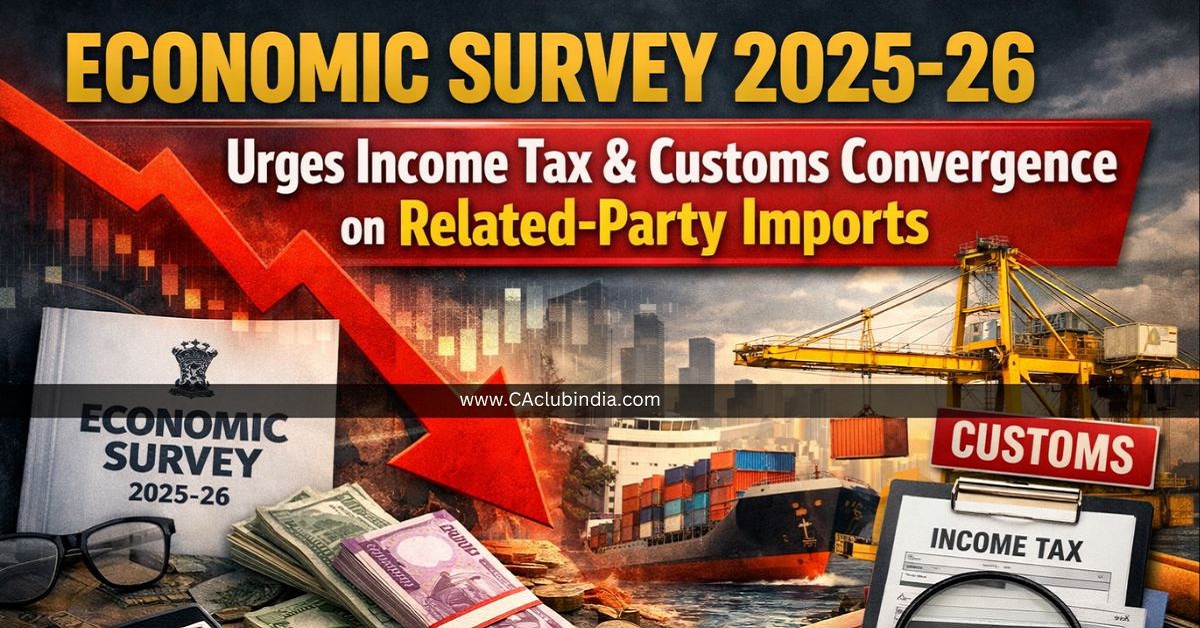 Economic Survey 2025-26 Urges Income Tax and Customs Convergence on Related-Party Imports Economic Survey 2025-26 Urges Income Tax and Customs Convergence on Related-Party Imports