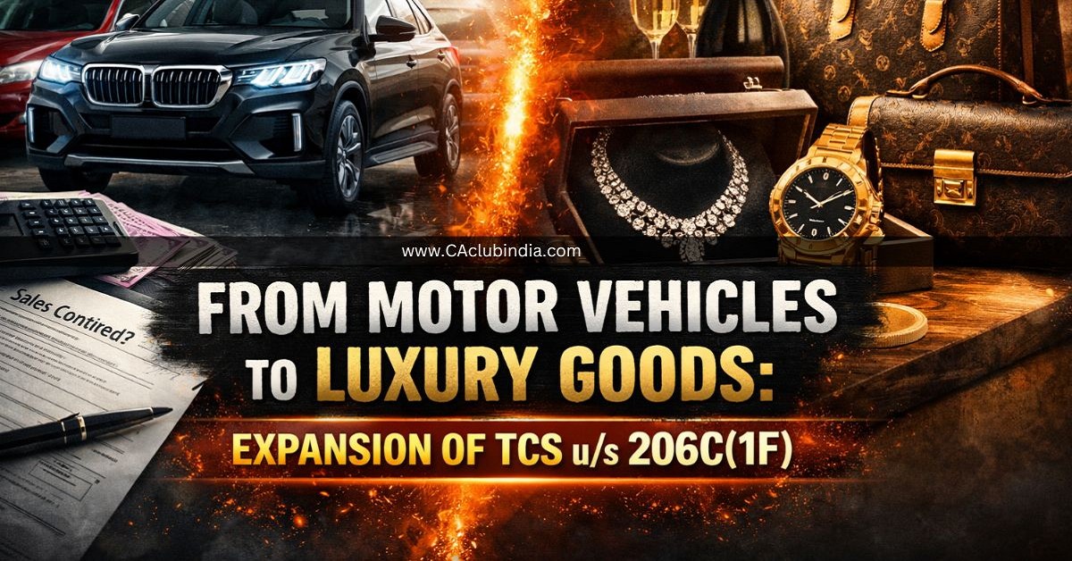 From Motor Vehicles to Luxury Goods: Expansion of TCS u/s 206C(1F) From Motor Vehicles to Luxury Goods: Expansion of TCS u/s 206C(1F)