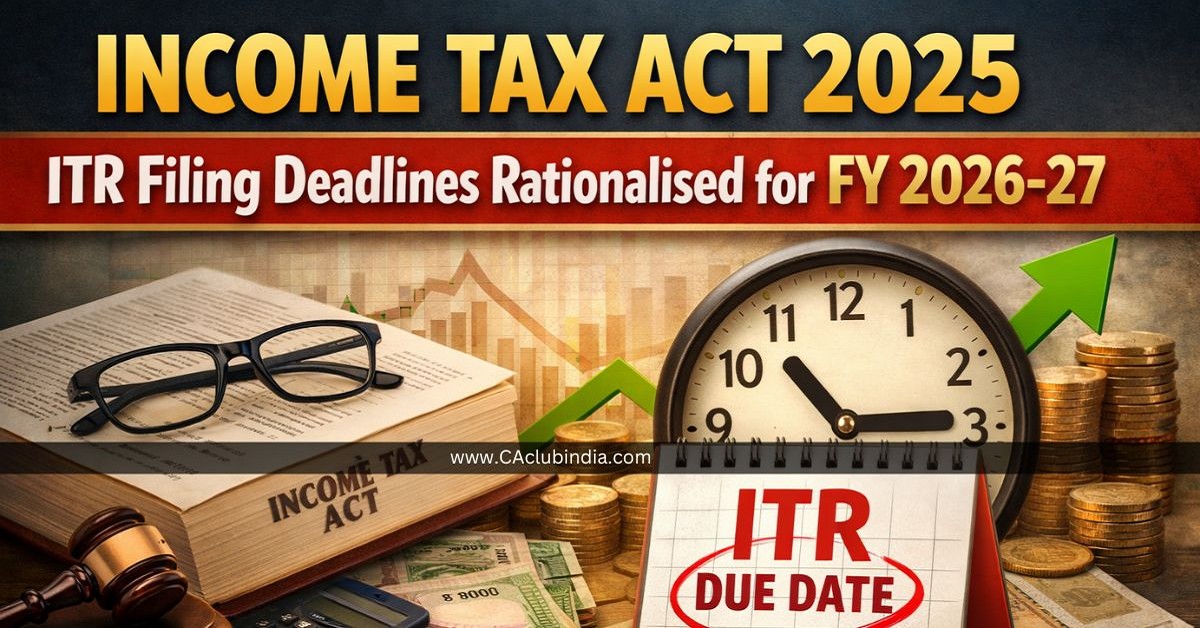 Income Tax Act 2025: ITR Filing Deadlines Rationalised for FY 2026-27 Income Tax Act 2025: ITR Filing Deadlines Rationalised for FY 2026-27