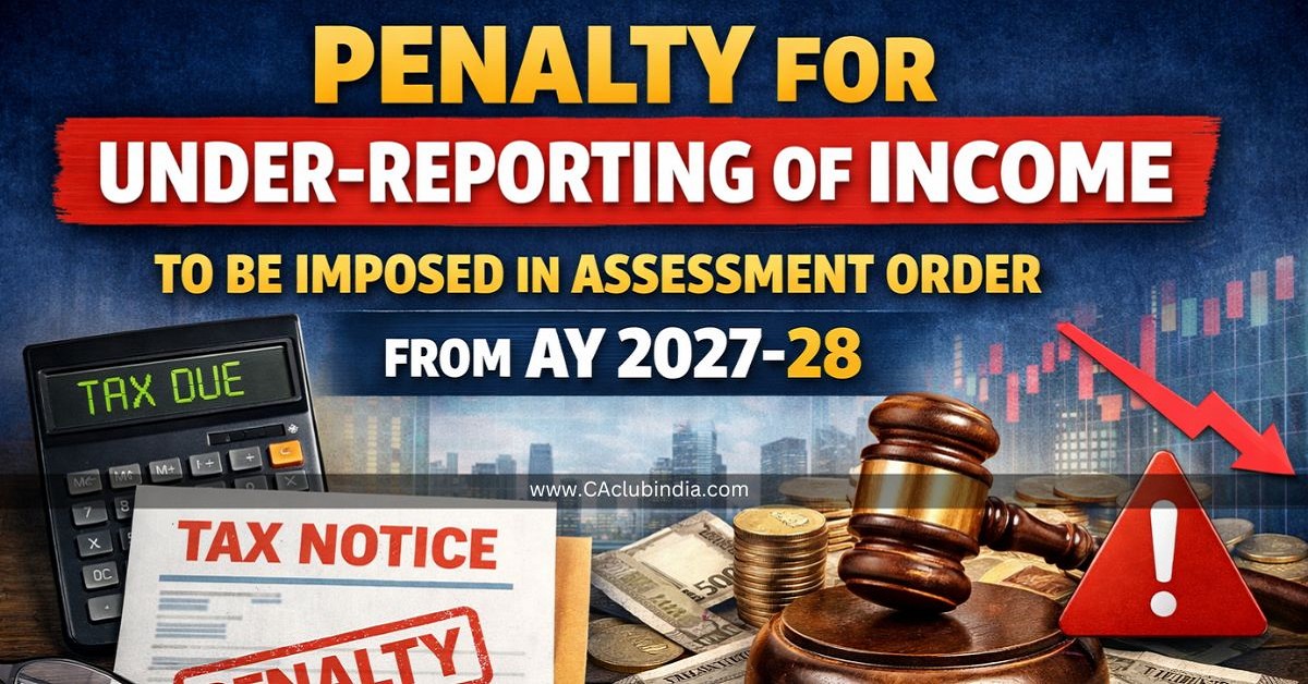Penalty for Under-Reporting of Income to Be Imposed in Assessment Order From AY 2027-28