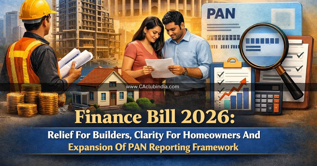 Finance Bill 2026: Relief For Builders, Clarity For Homeowners And Expansion Of PAN Reporting Framework
