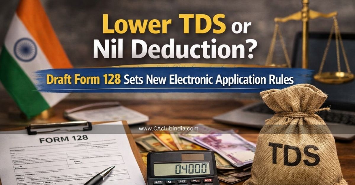 Lower TDS or Nil Deduction Draft Form 128 Sets New Electronic Application Rules Lower TDS or Nil Deduction Draft Form 128 Sets New Electronic Application Rules
