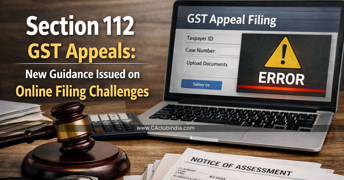 Section 112 GST Appeals: New Guidance Issued on Online Filing Challenges