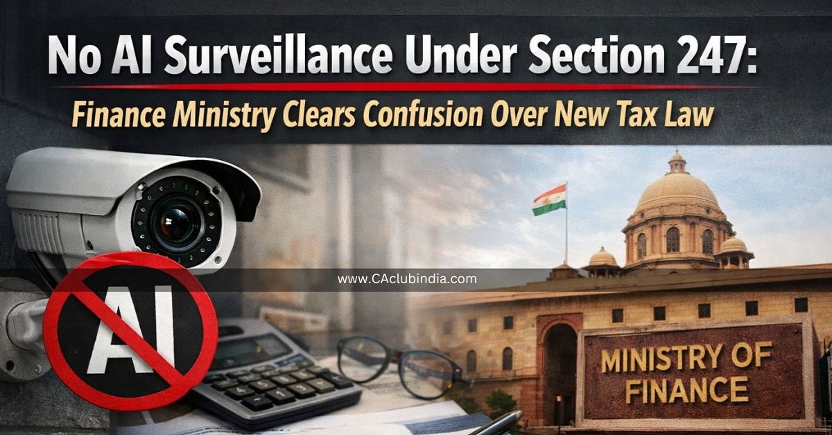 No AI Surveillance Under Section 247: Finance Ministry Clears Confusion Over New Tax Law