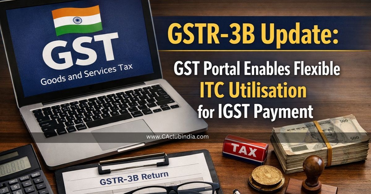 GSTR-3B Update: GST Portal Enables Flexible ITC Utilisation for IGST Payment