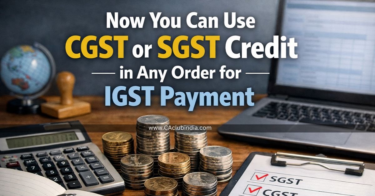 Now You Can Use CGST or SGST Credit in Any Order for IGST Payment