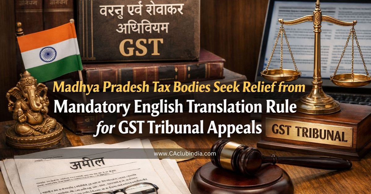 Madhya Pradesh Tax Bodies Seek Relief from Mandatory English Translation Rule for GST Tribunal Appeals