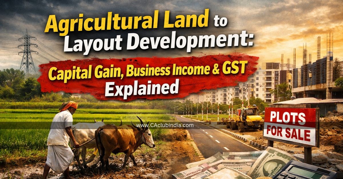 Agricultural Land to Layout Development: Capital Gain, Business Income and GST Explained Agricultural Land to Layout Development: Capital Gain, Business Income and GST Explained