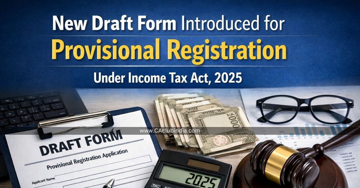 New Draft Form Introduced for Provisional Registration Under Income Tax Act, 2025
