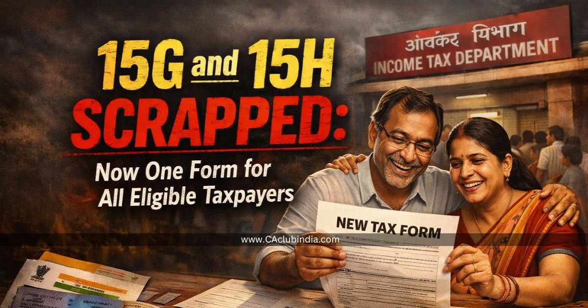 15G and 15H Scrapped: Now One Form for All Eligible Taxpayers