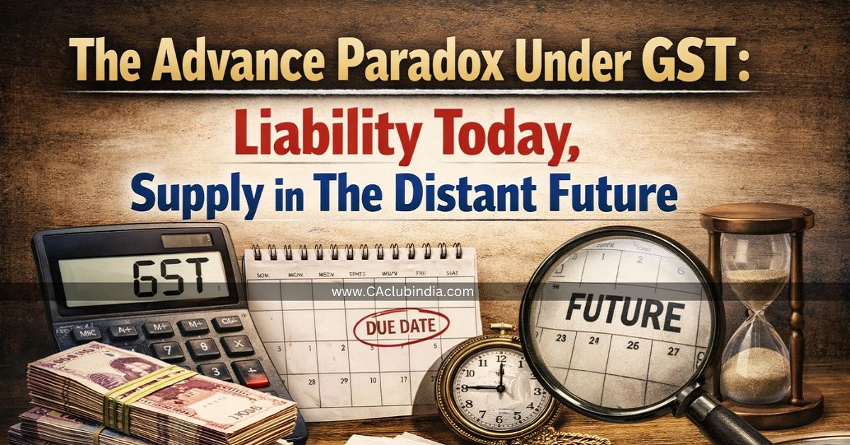 The Advance Paradox Under GST: Liability Today, Supply in The Distant Future The Advance Paradox Under GST: Liability Today, Supply in The Distant Future