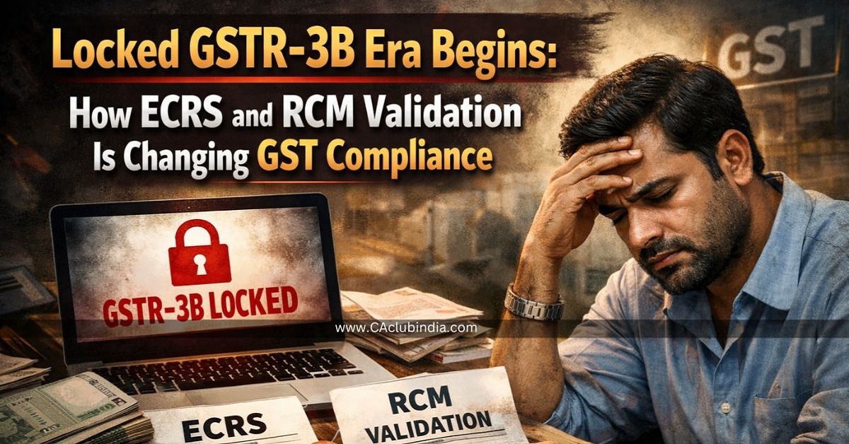 Locked GSTR-3B Era Begins: How ECRS and RCM Validation Is Changing GST Compliance Locked GSTR-3B Era Begins: How ECRS and RCM Validation Is Changing GST Compliance
