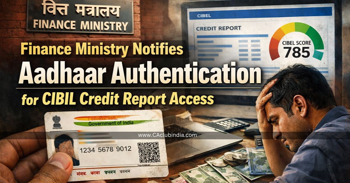 Finance Ministry Notifies Aadhaar Authentication for CIBIL Credit Report Access