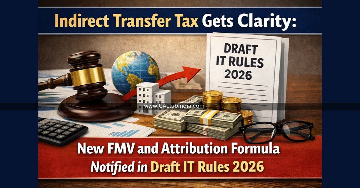 Indirect Transfer Tax Gets Clarity: New FMV and Attribution Formula Notified in Draft IT Rules 2026