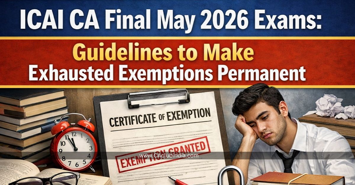 ICAI CA Final May 2026 Exams: Guidelines to Make Exhausted Exemptions Permanent ICAI CA Final May 2026 Exams: Guidelines to Make Exhausted Exemptions Permanent