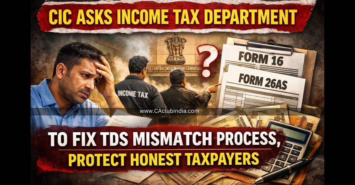 CIC Asks Income Tax Department to Fix TDS Mismatch Process, Protect Honest Taxpayers