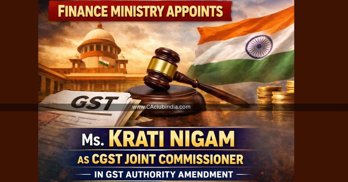 Finance Ministry Appoints Ms. Krati Nigam as CGST Joint Commissioner in GST Authority Amendment